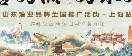 “好客好品 好水好鱼”山东渔业品牌全国推广活动首站将走进上海